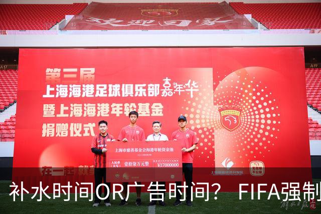 补水时间OR广告时间？ FIFA强制设置补水时间遭多方质疑